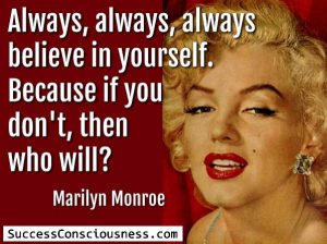 Always Believe in Yourself -Marilyn Monroe