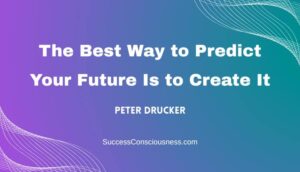The Best Way to Predict Your Future Is to Create It