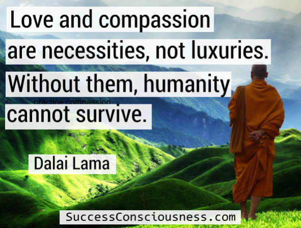 Love and Compassion Are Necessities, nor Luxuries - Dalai Lama