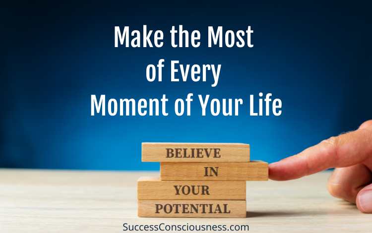 Make the Most of Every Moment of Life