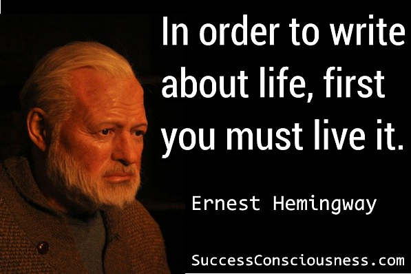 Write about Life - Hemingway